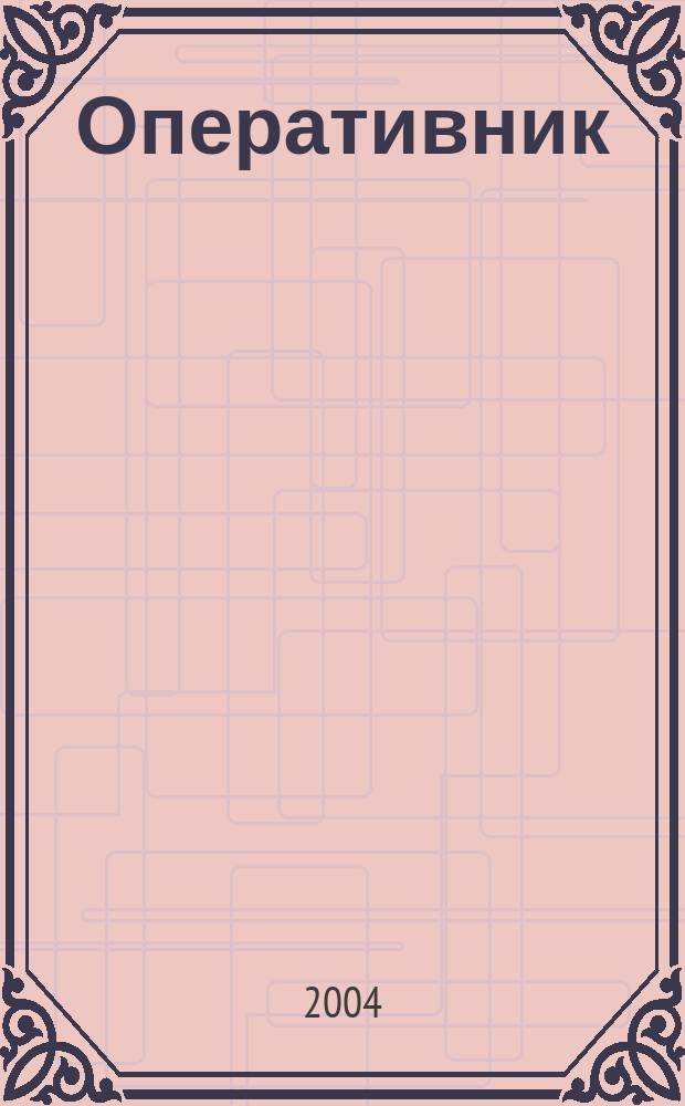 Оперативник (сыщик) : всероссийское периодическое научно-практическое и информационное издание : новый научно-практический журнал для профессионалов