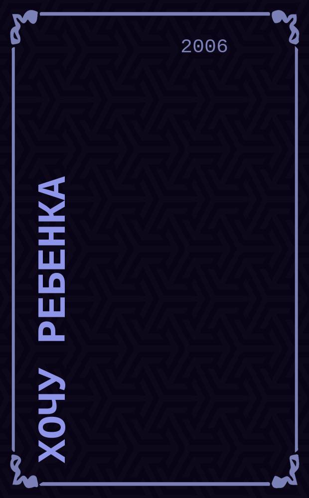 Хочу ребенка : журнал для тех, кто очень ждет. 2006, № 2 (3)