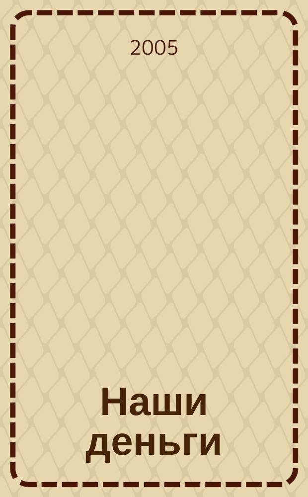 Наши деньги : журнал ответов и решений. 2005, № 2 (12)