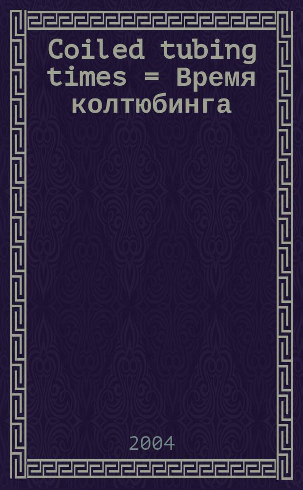 Coiled tubing times = Время колтюбинга : информационно-аналитический журнал