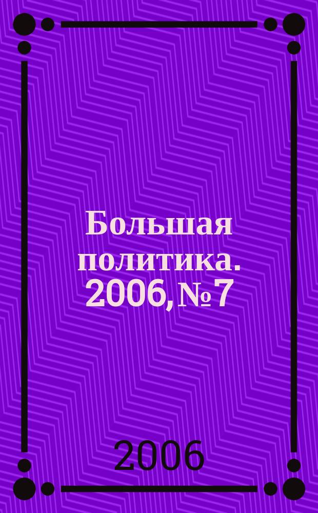 Большая политика. 2006, № 7/8 (9/10)