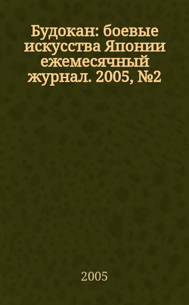 Будокан : боевые искусства Японии ежемесячный журнал. 2005, № 2 (2)