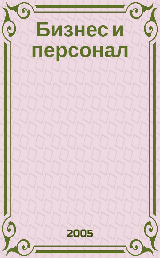 Бизнес и персонал : журнал для руководителей и владельцев бизнеса приложение к газете "Деловой Петербург". 2005, № 4 (52)