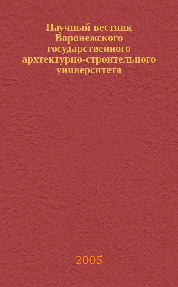 Научный вестник Воронежского государственного архтектурно-строительного университета : научно-технический журнал Воронежского государственного архтектурно-строительного университета. 2005, вып. 1