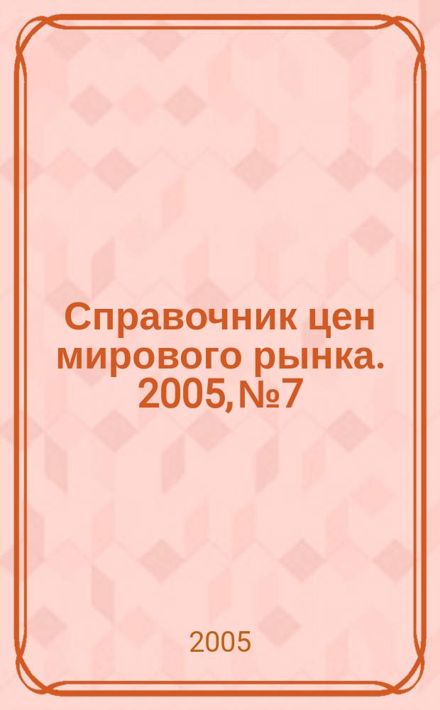Справочник цен мирового рынка. 2005, № 7