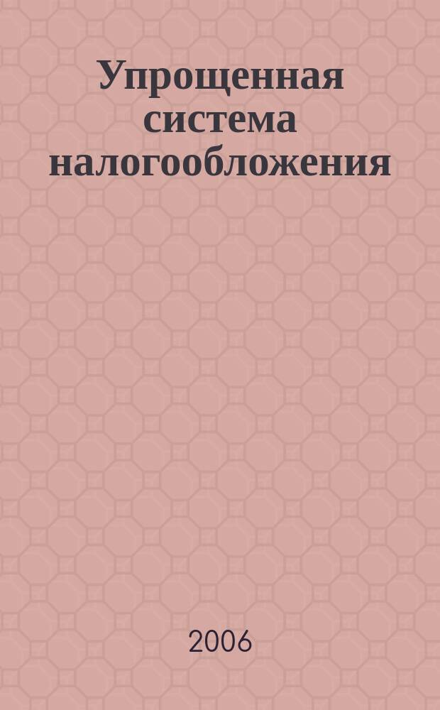 Упрощенная система налогообложения: бухгалтерский учет и налогообложение : журнал приложение к журналу "Актуальные вопросы бухгалтерского учета и налогообложения". 2006, № 6