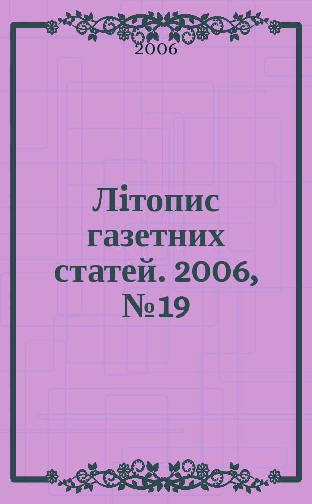 Лiтопис газетних статей. 2006, № 19