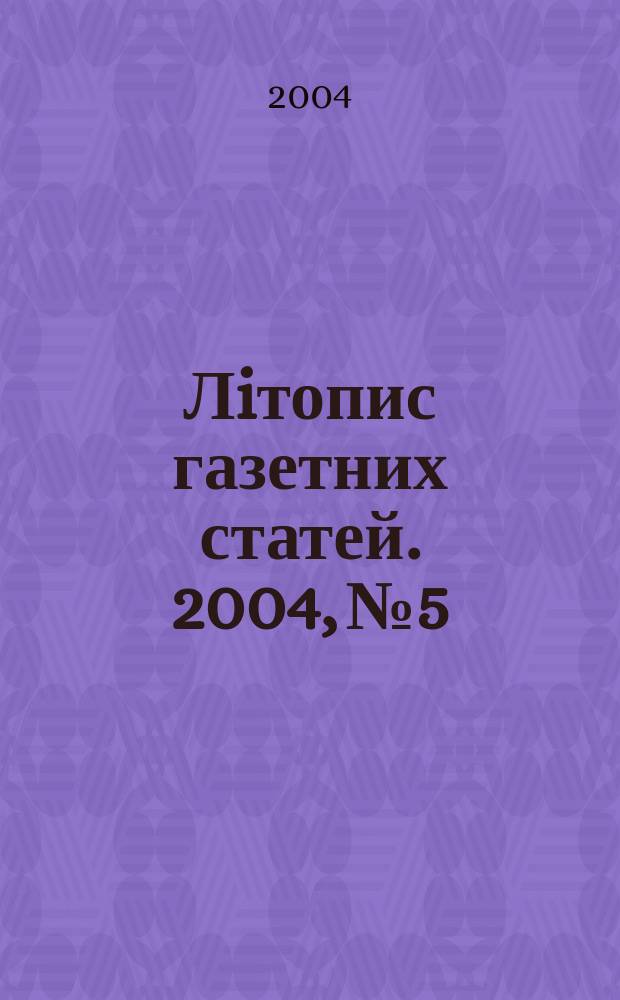 Лiтопис газетних статей. 2004, № 5