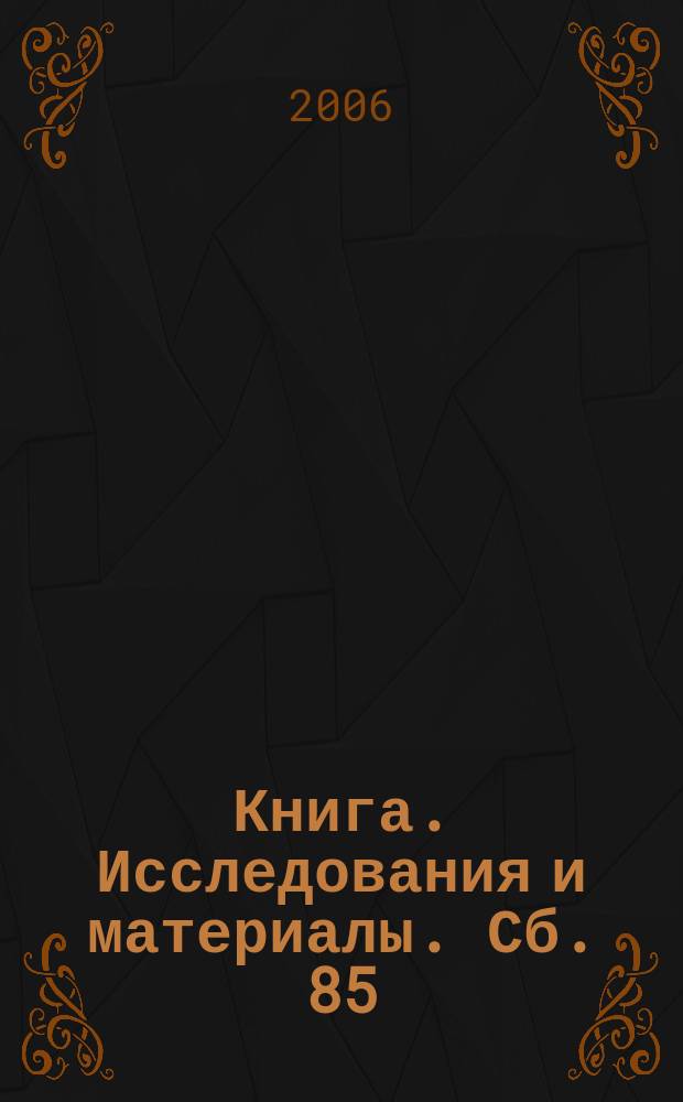 Книга. Исследования и материалы. Сб. 85