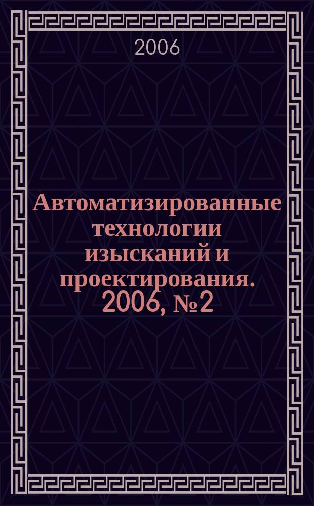 Автоматизированные технологии изысканий и проектирования. 2006, № 2 (21)