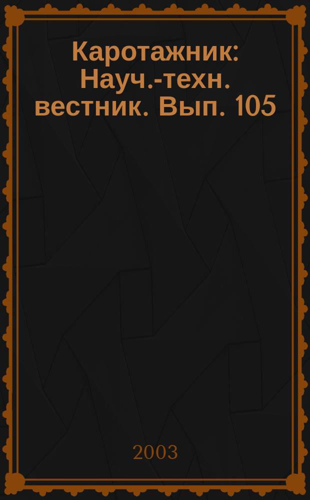 Каротажник : Науч.-техн. вестник. Вып. 105