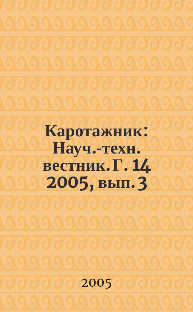 Каротажник : Науч.-техн. вестник. Г. 14 2005, вып. 3/4 (130/131)