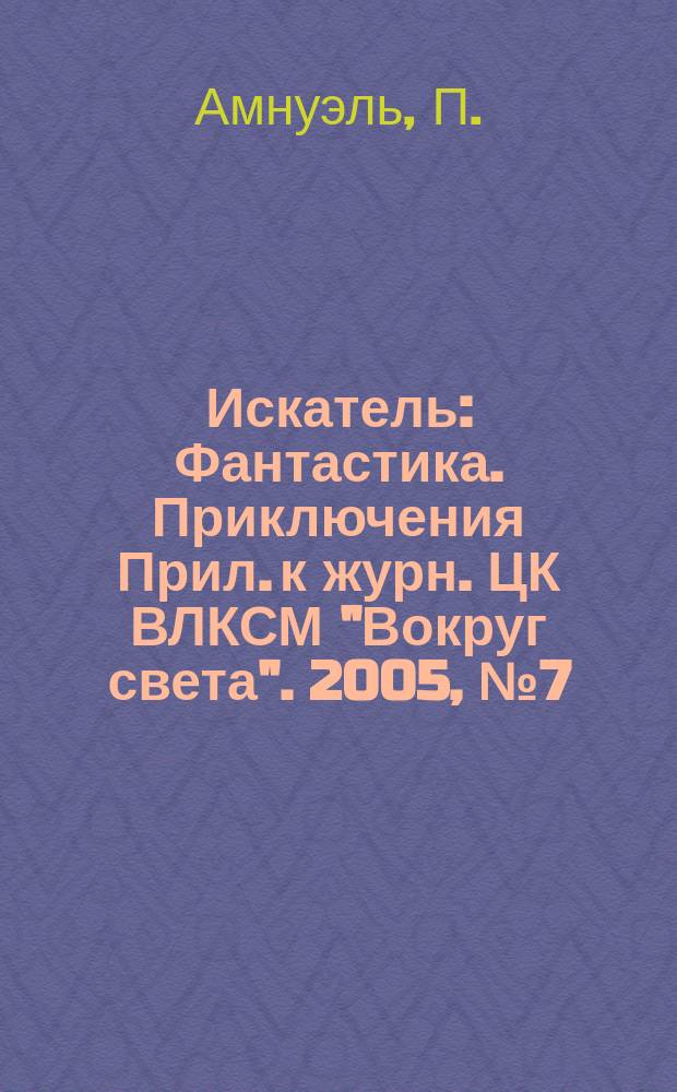 Искатель : Фантастика. Приключения Прил. к журн. ЦК ВЛКСМ "Вокруг света". 2005, № 7 (319) : Не годен ... к жизни. Домовина с привидениями. Что там за дверью