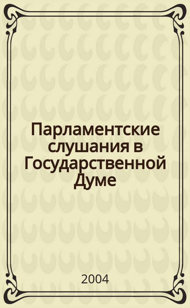 Парламентские слушания в Государственной Думе : (Хроника, аннот., обзор). Вып. 17