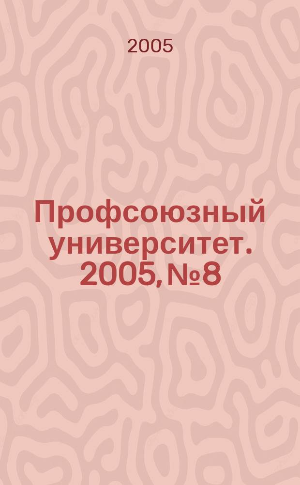Профсоюзный университет. 2005, № 8 : Профсоюзному движению России - 100 лет