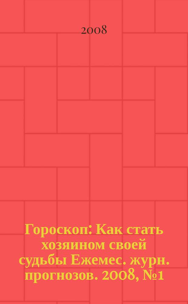 Гороскоп : Как стать хозяином своей судьбы Ежемес. журн. прогнозов. 2008, № 1 (157)
