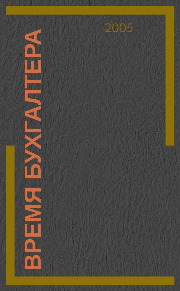 Время бухгалтера : еженедельное аналитическое обозрение журнал. 2005, № 11 (15)
