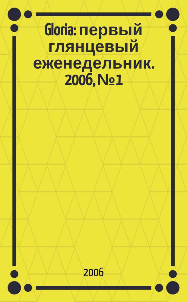 Gloria : первый глянцевый еженедельник. 2006, № 1