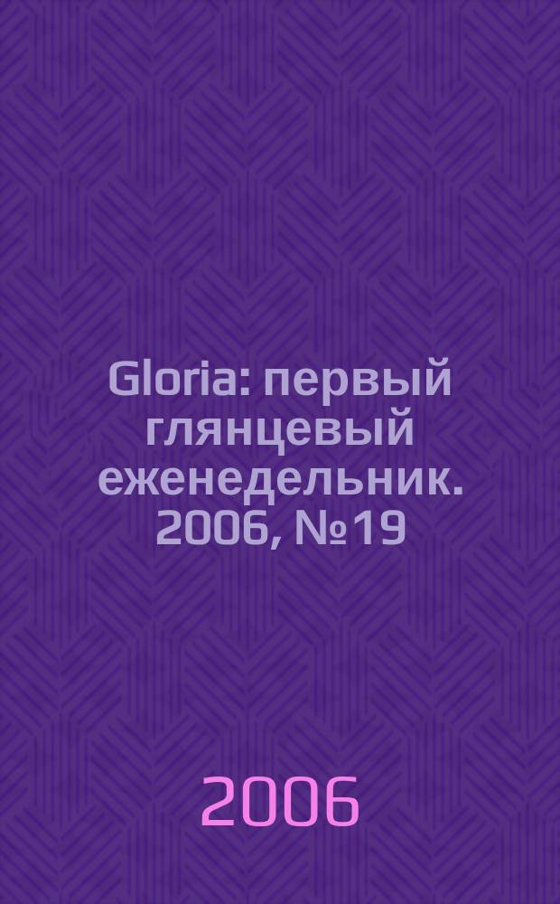 Gloria : первый глянцевый еженедельник. 2006, № 19