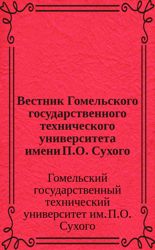 Вестник Гомельского государственного технического университета имени П.О. Сухого : научно-практический журнал