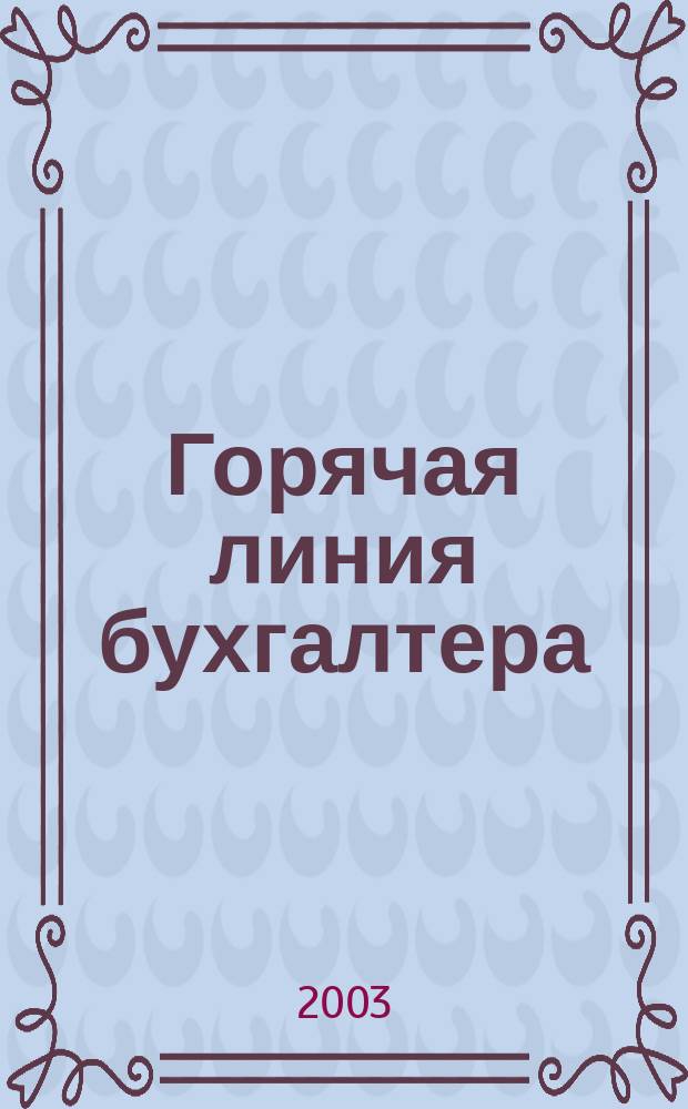 Горячая линия бухгалтера : Практ. ежемес. журн. с прил. "Энциклопедия бухгалтера" (сменные блоки). 2003, № 1