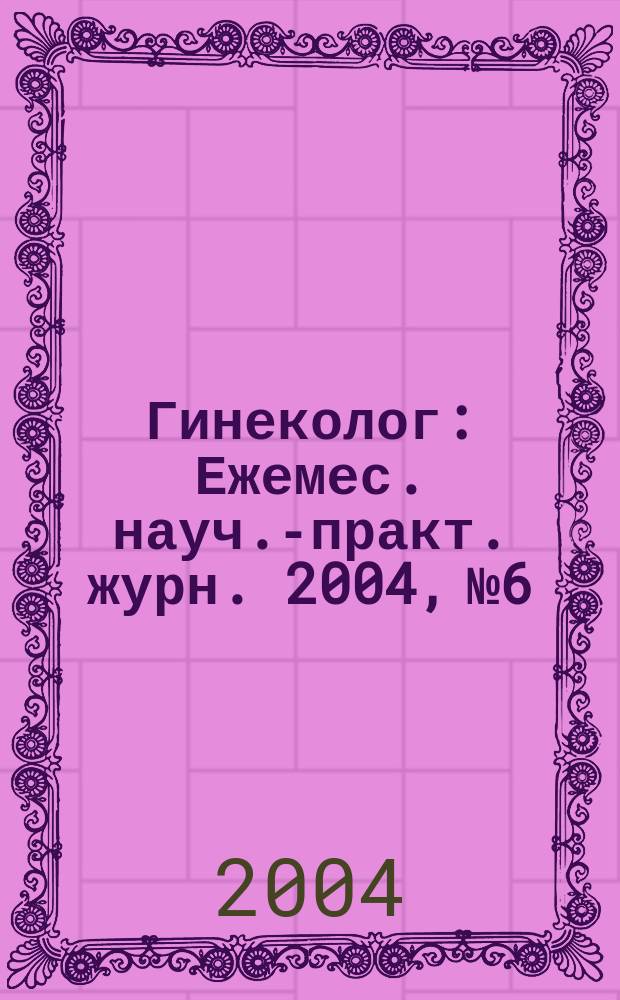 Гинеколог : Ежемес. науч.-практ. журн. 2004, № 6