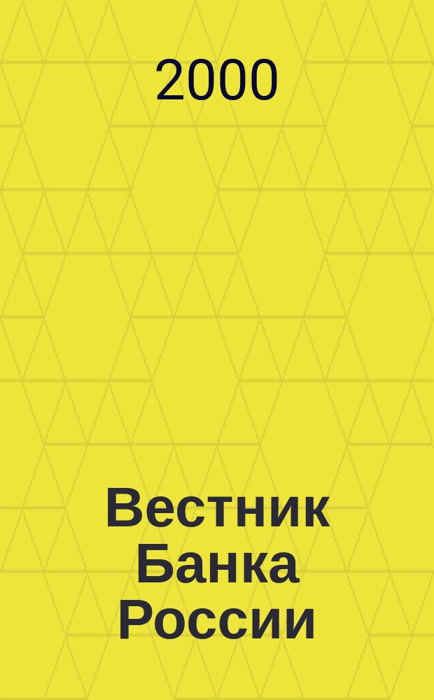 Вестник Банка России : Оператив. информ. Центр. банка Рос. Федерации. 2000, № 51 (479)