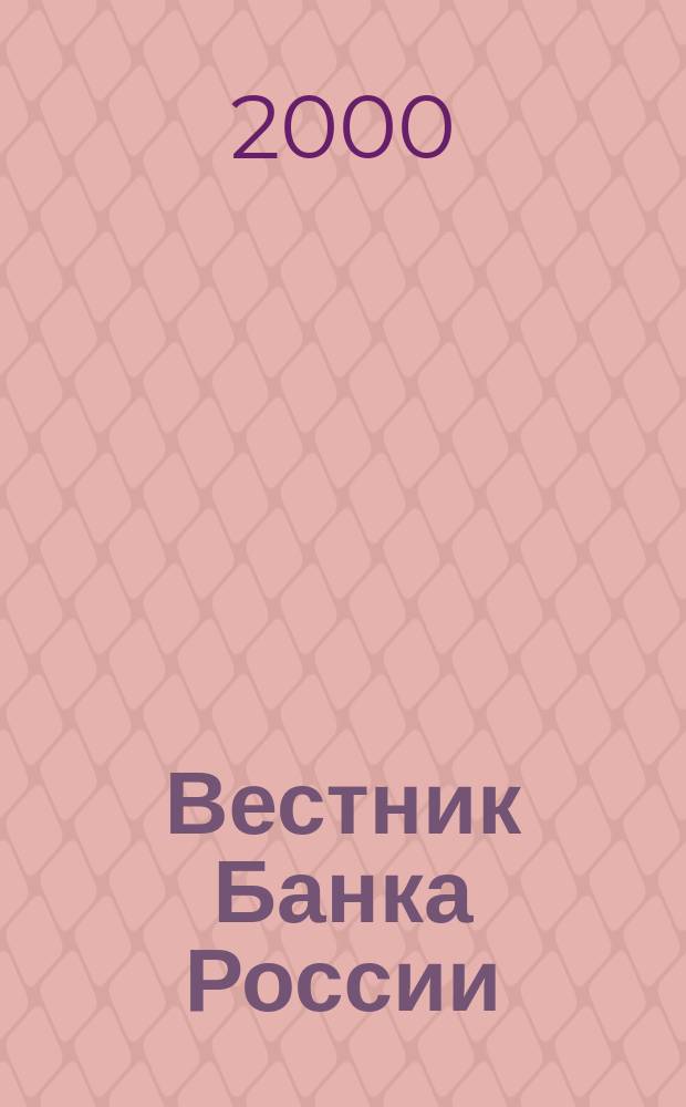 Вестник Банка России : Оператив. информ. Центр. банка Рос. Федерации. 2000, № 69 (497)