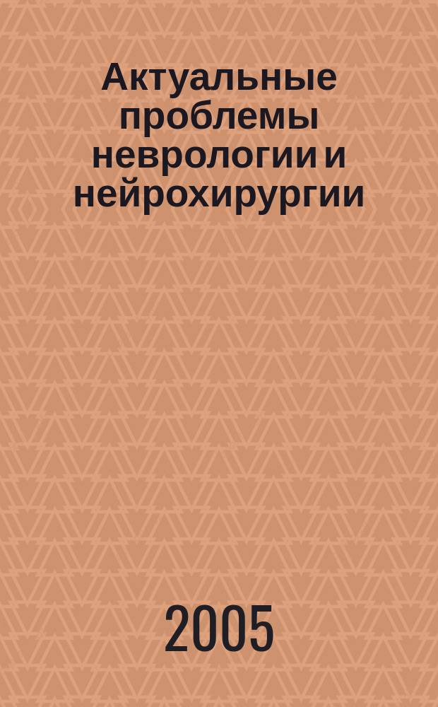 Актуальные проблемы неврологии и нейрохирургии : сборник научных трудов