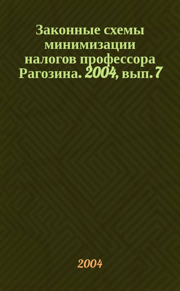 Законные схемы минимизации налогов профессора Рагозина. 2004, вып. 7
