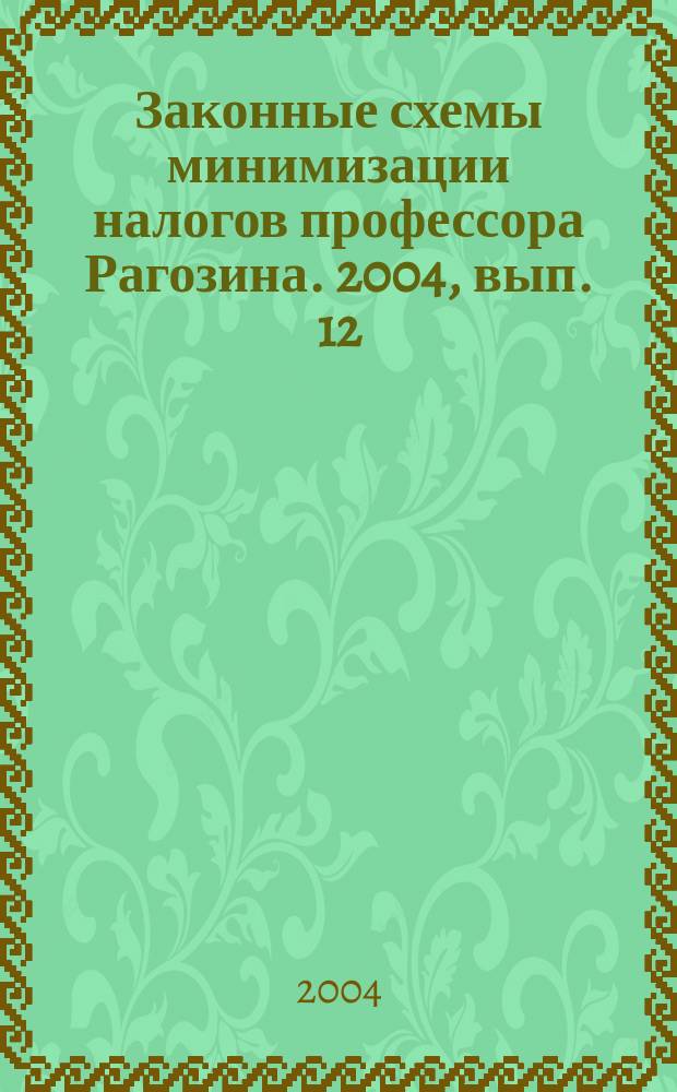 Законные схемы минимизации налогов профессора Рагозина. 2004, вып. 12