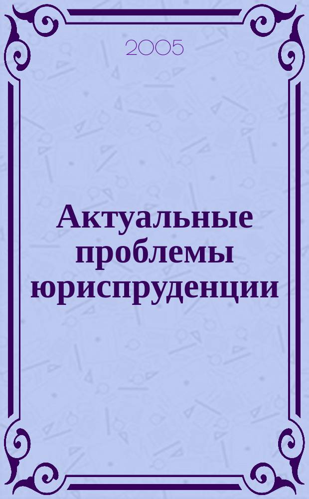 Актуальные проблемы юриспруденции : Сб. науч. тр. Вып. 5
