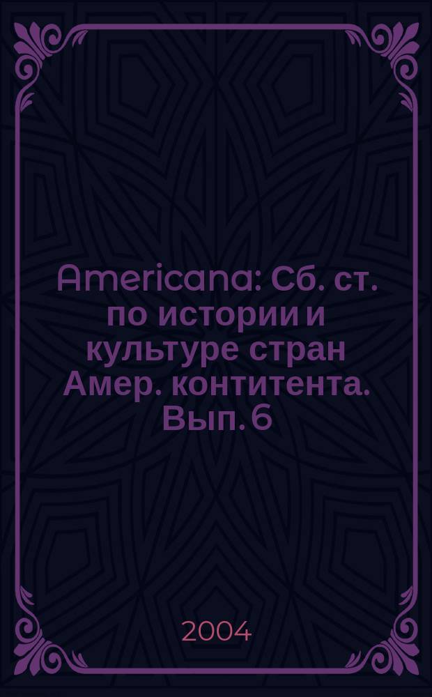Americana : Сб. ст. по истории и культуре стран Амер. контитента. Вып. 6 : "Аmerican studies" в российском научном, учебном и культурном пространстве