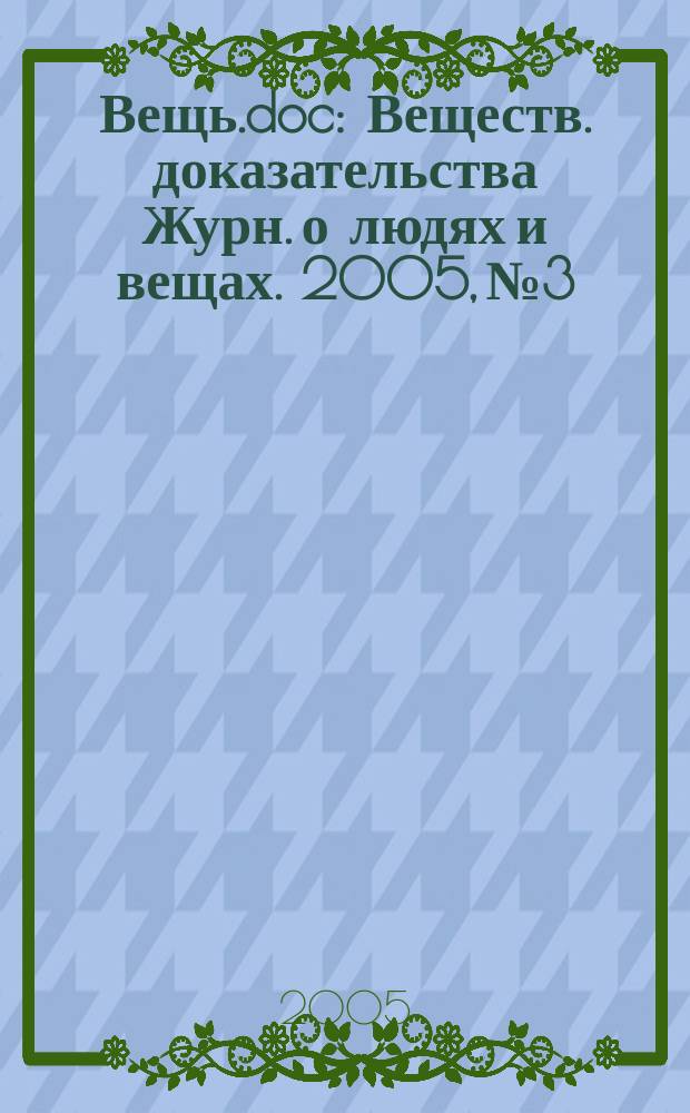 Вещь.doc : Веществ. доказательства Журн. о людях и вещах. 2005, № 3