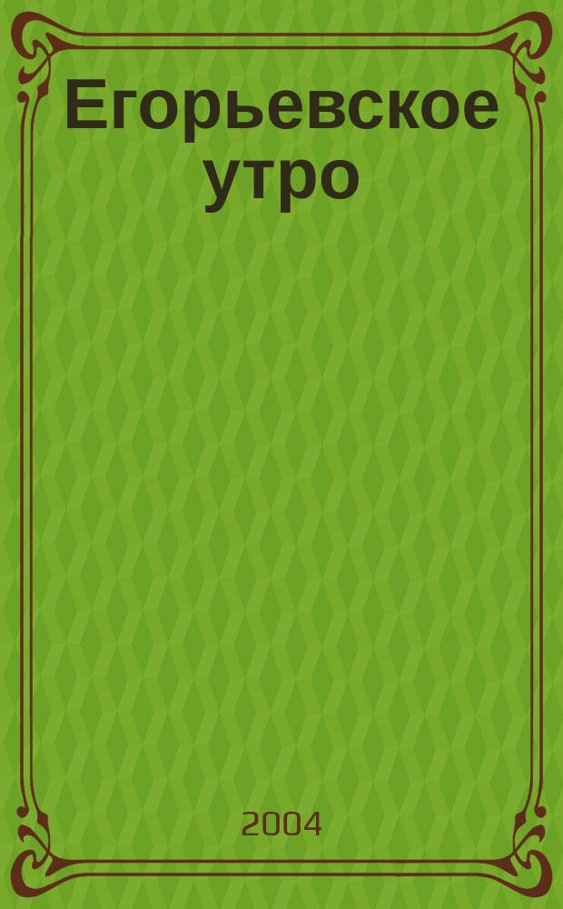 Егорьевское утро : Еженед. илл. худож.-лит., обществ., попул.-науч. и юмористич. журн. 2004, № 45(335)