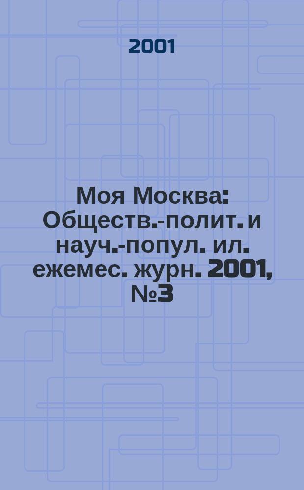 Моя Москва : Обществ.-полит. и науч.-попул. ил. ежемес. журн. 2001, № 3 (71)