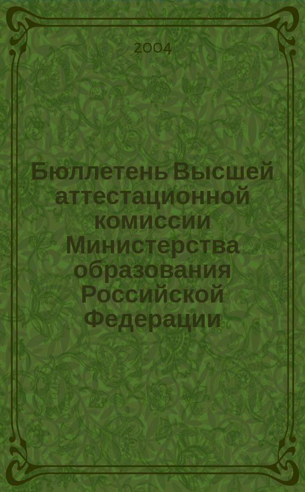 Бюллетень Высшей аттестационной комиссии Министерства образования Российской Федерации. 2004, № 1