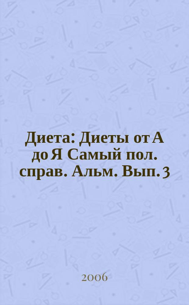 Диета : Диеты от А до Я Самый пол. справ. Альм. Вып. 3