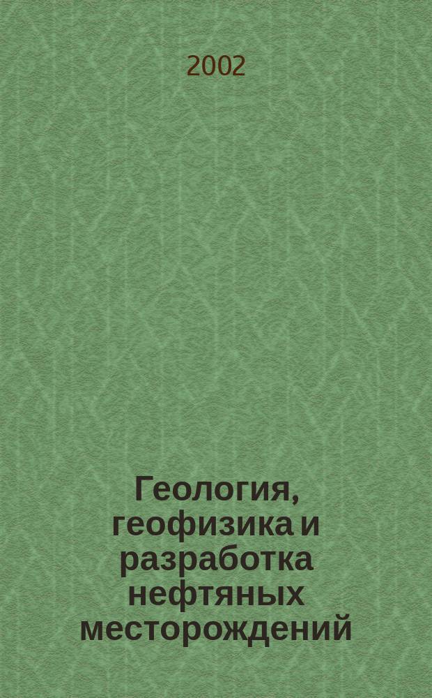 Геология, геофизика и разработка нефтяных месторождений : Науч.-техн. журн. 2002, № 4