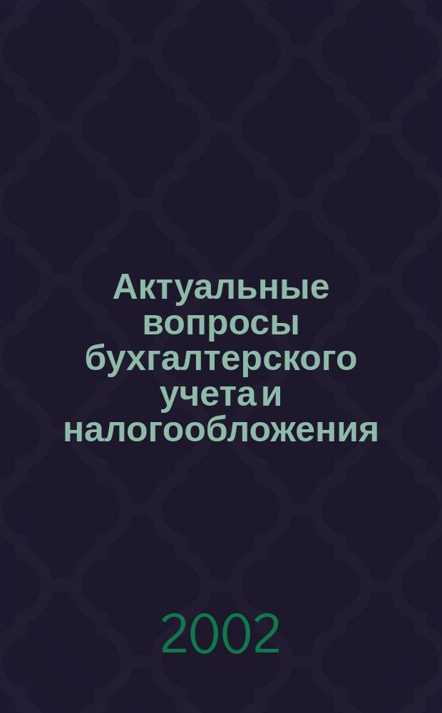 Актуальные вопросы бухгалтерского учета и налогообложения : Журн. 2002, вып. 3