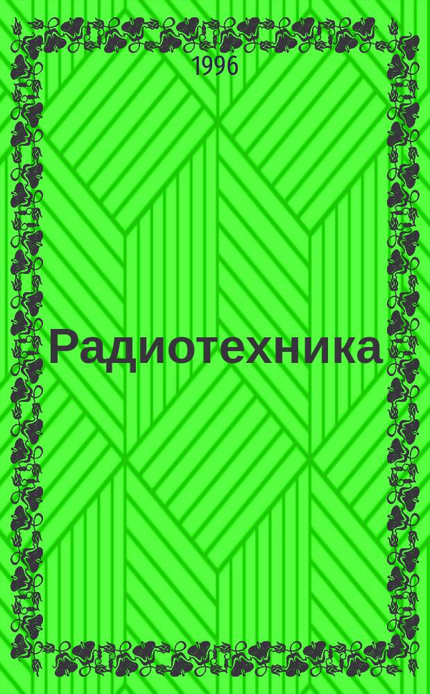 Радиотехника : Ежемес. науч.-техн. и теорет. журн. Орган Всесоюз. науч.-техн. о-ва радиотехники и электросвязи им. А.С. Попова. 1996, № 11