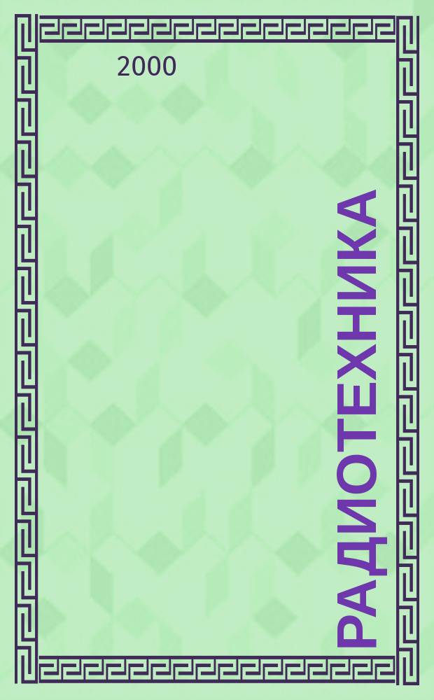 Радиотехника : Ежемес. науч.-техн. и теорет. журн. Орган Всесоюз. науч.-техн. о-ва радиотехники и электросвязи им. А.С. Попова. 2000, № 3