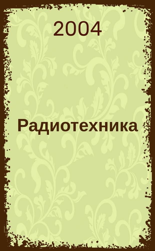 Радиотехника : Ежемес. науч.-техн. и теорет. журн. Орган Всесоюз. науч.-техн. о-ва радиотехники и электросвязи им. А.С. Попова. 2004, № 3