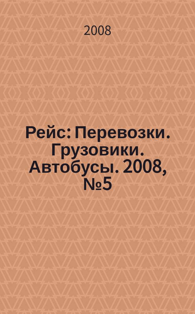 Рейс : Перевозки. Грузовики. Автобусы. 2008, № 5 (15)