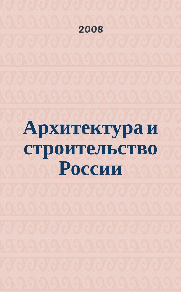 Архитектура и строительство России : Ежемес. ил. науч.-практ. произв.-техн. журн. 2008, 1