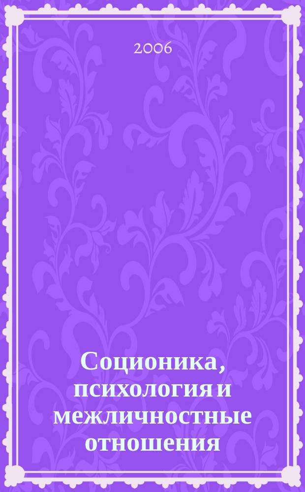 Соционика, психология и межличностные отношения: человек, коллектив, общество. 2006, февр.