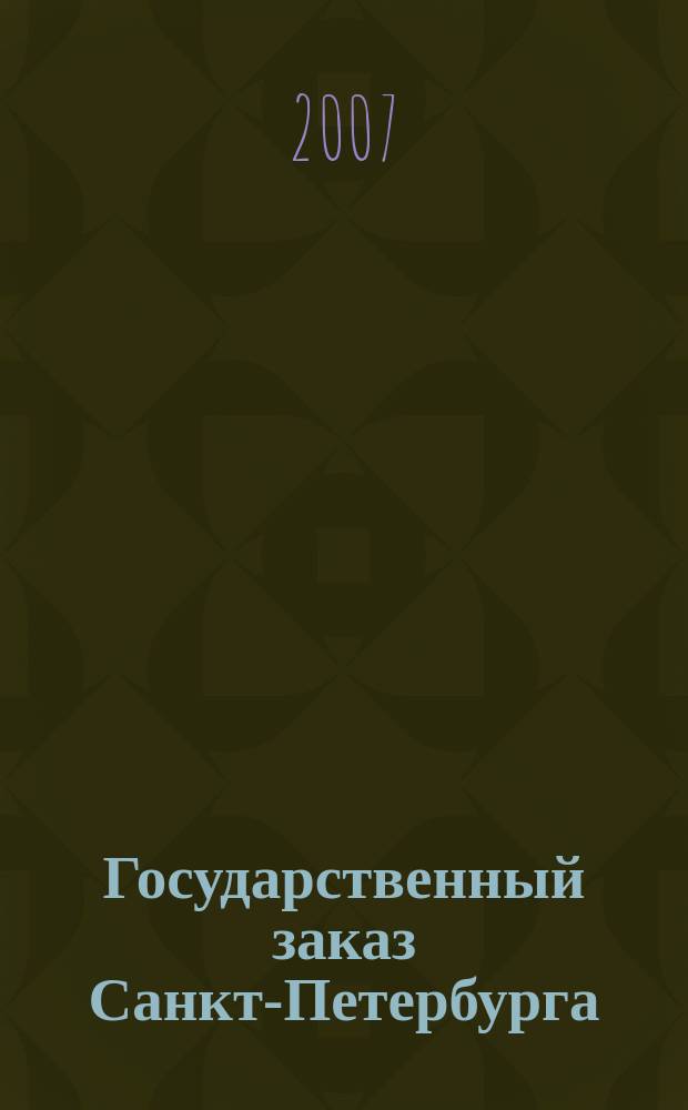 Государственный заказ Санкт-Петербурга : официальное издание Правительства Санкт-Петербурга. 2007, № 11/2 (265)