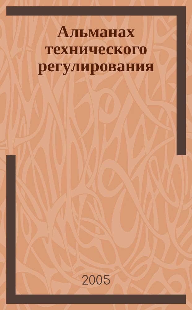 Альманах технического регулирования : приложение к ежемесячному журналу "Вестник технического регулирования" : официальное издание Федерального органа исполнительной власти Российской Федерации по техническому регулированию