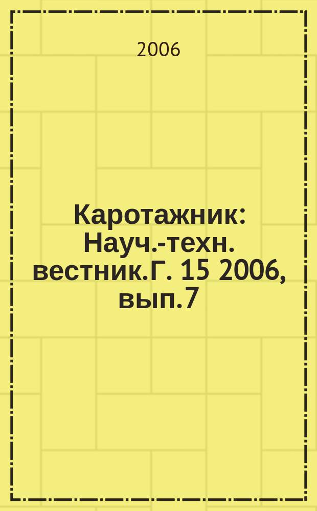 Каротажник : Науч.-техн. вестник. Г. 15 2006, вып. 7/8 (148/149)