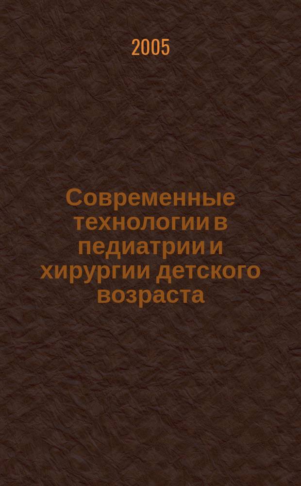 Современные технологии в педиатрии и хирургии детского возраста : сборник научных трудов
